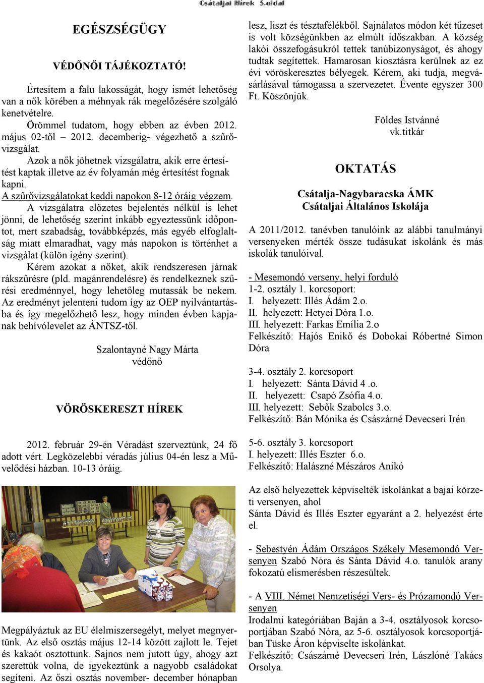 Azok a nők jöhetnek vizsgálatra, akik erre értesítést kaptak illetve az év folyamán még értesítést fognak kapni. A szűrővizsgálatokat keddi napokon 8-12 óráig végzem.