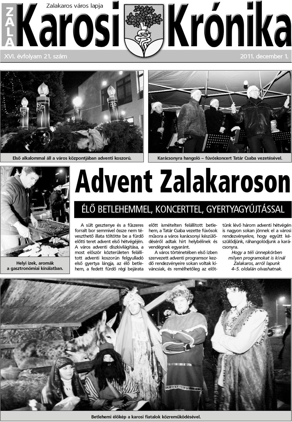 A sült gesztenye és a fûszeres forralt bor semmivel össze nem téveszthetõ illata töltötte be a fürdõ elõtti teret advent elsõ hétvégéjén.