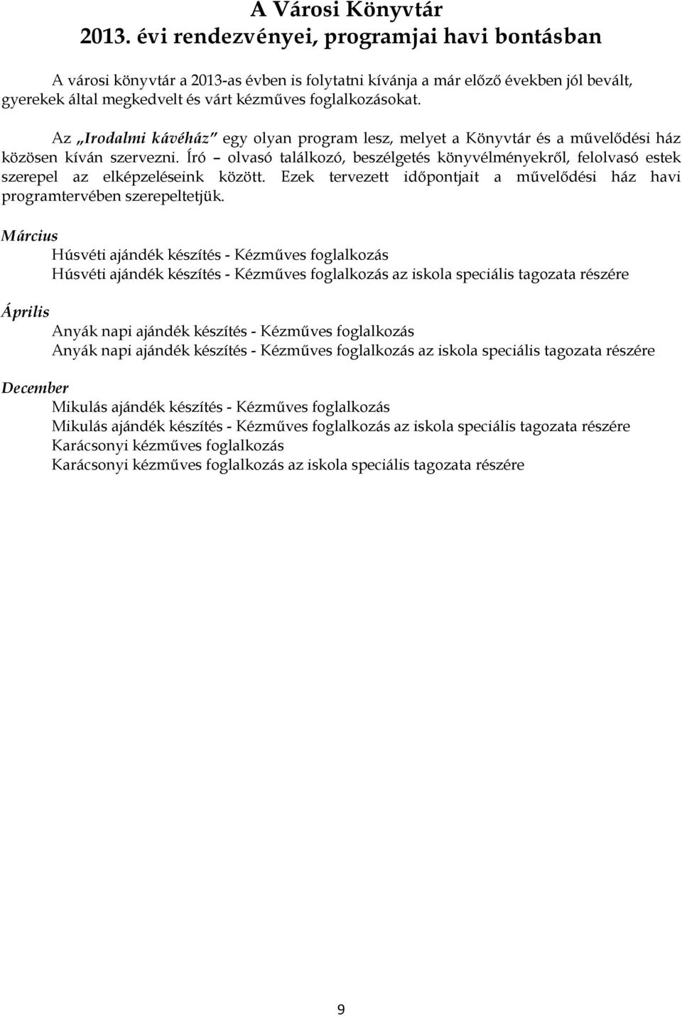 Az Irodalmi kávéház egy olyan program lesz, melyet a Könyvtár és a művelődési ház közösen kíván szervezni.