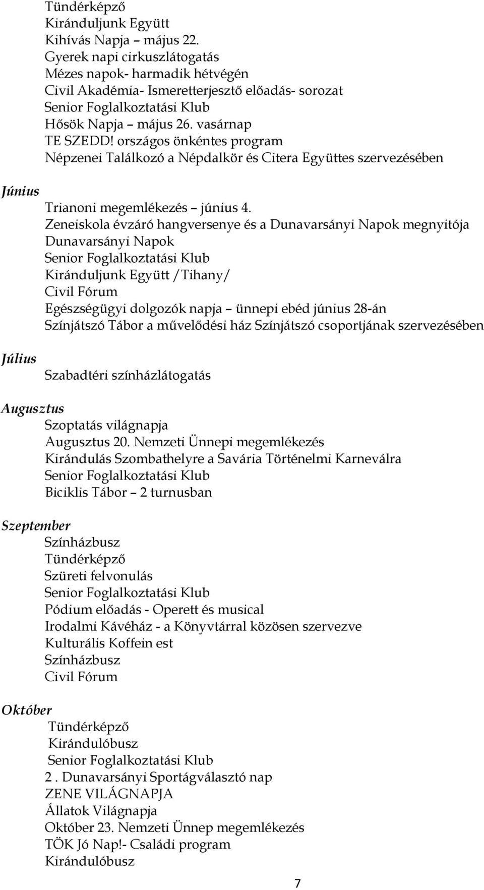 Zeneiskola évzáró hangversenye és a Dunavarsányi Napok megnyitója Dunavarsányi Napok Kiránduljunk Együtt /Tihany/ Civil Fórum Egészségügyi dolgozók napja ünnepi ebéd június 28-án Színjátszó Tábor a