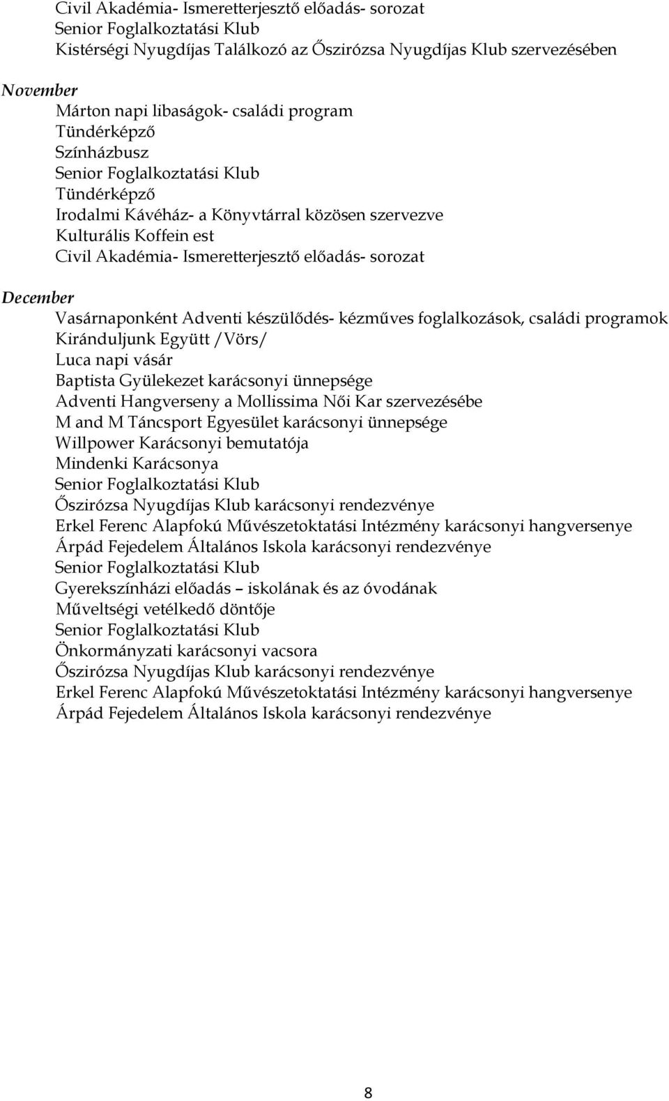 Kiránduljunk Együtt /Vörs/ Luca napi vásár Baptista Gyülekezet karácsonyi ünnepsége Adventi Hangverseny a Mollissima Női Kar szervezésébe M and M Táncsport Egyesület karácsonyi ünnepsége Willpower