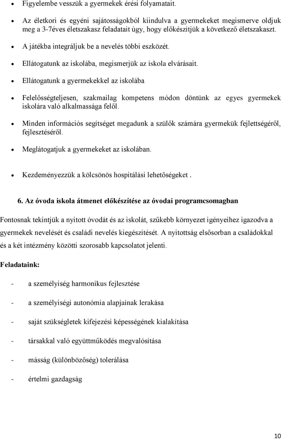 A játékba integráljuk be a nevelés többi eszközét. Ellátogatunk az iskolába, megismerjük az iskola elvárásait.