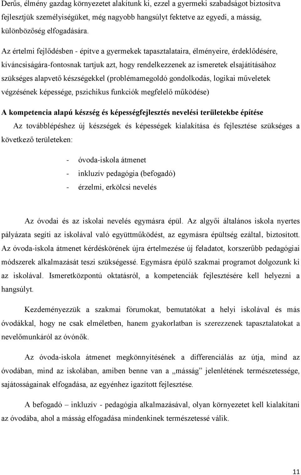 készségekkel (problémamegoldó gondolkodás, logikai műveletek végzésének képessége, pszichikus funkciók megfelelő működése) A kompetencia alapú készség és képességfejlesztés nevelési területekbe