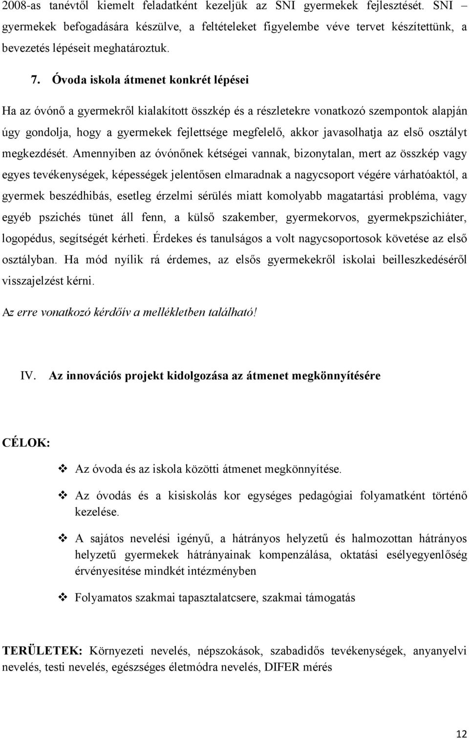 Óvoda iskola átmenet konkrét lépései Ha az óvónő a gyermekről kialakított összkép és a részletekre vonatkozó szempontok alapján úgy gondolja, hogy a gyermekek fejlettsége megfelelő, akkor