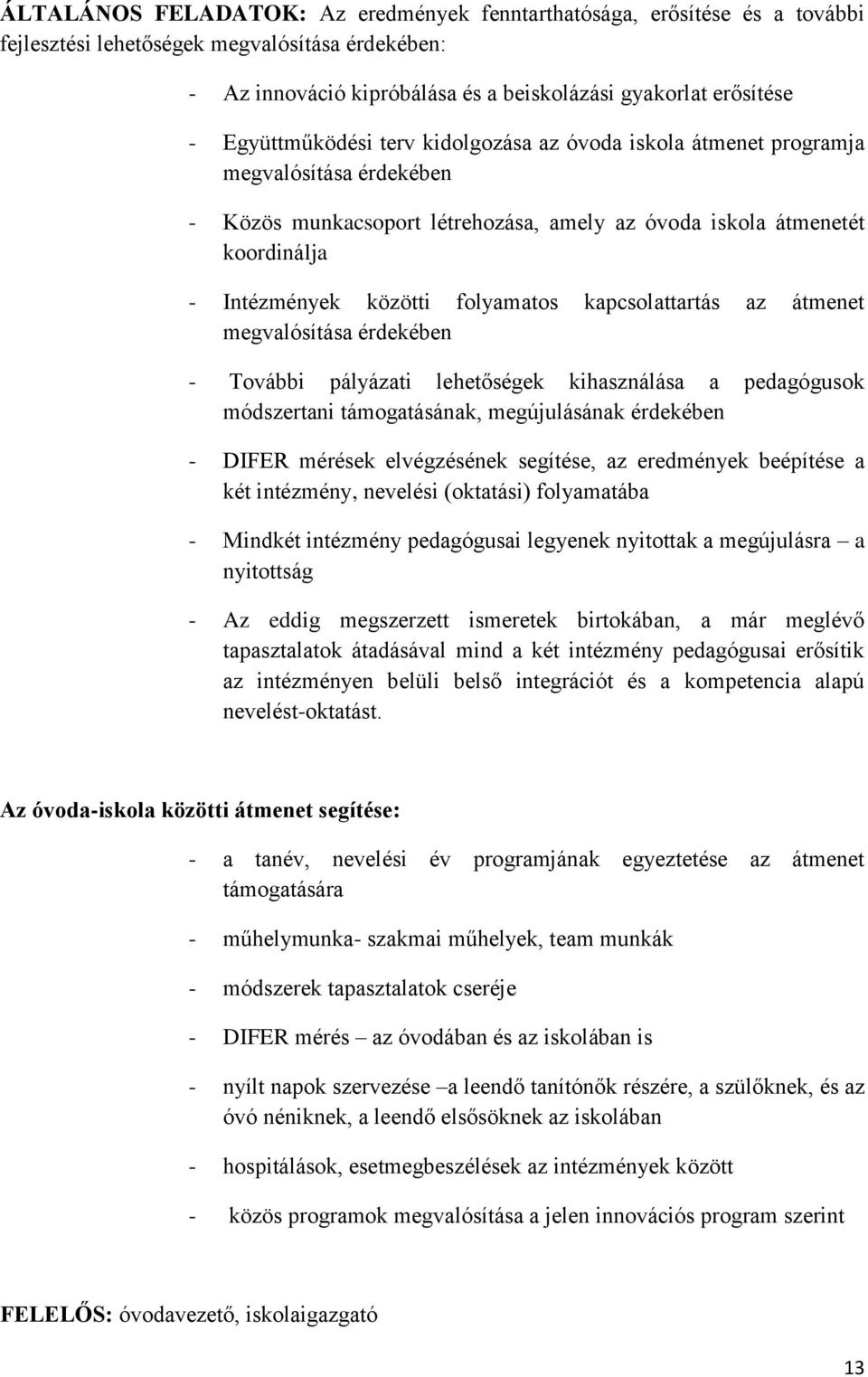 folyamatos kapcsolattartás az átmenet megvalósítása érdekében - További pályázati lehetőségek kihasználása a pedagógusok módszertani támogatásának, megújulásának érdekében - DIFER mérések