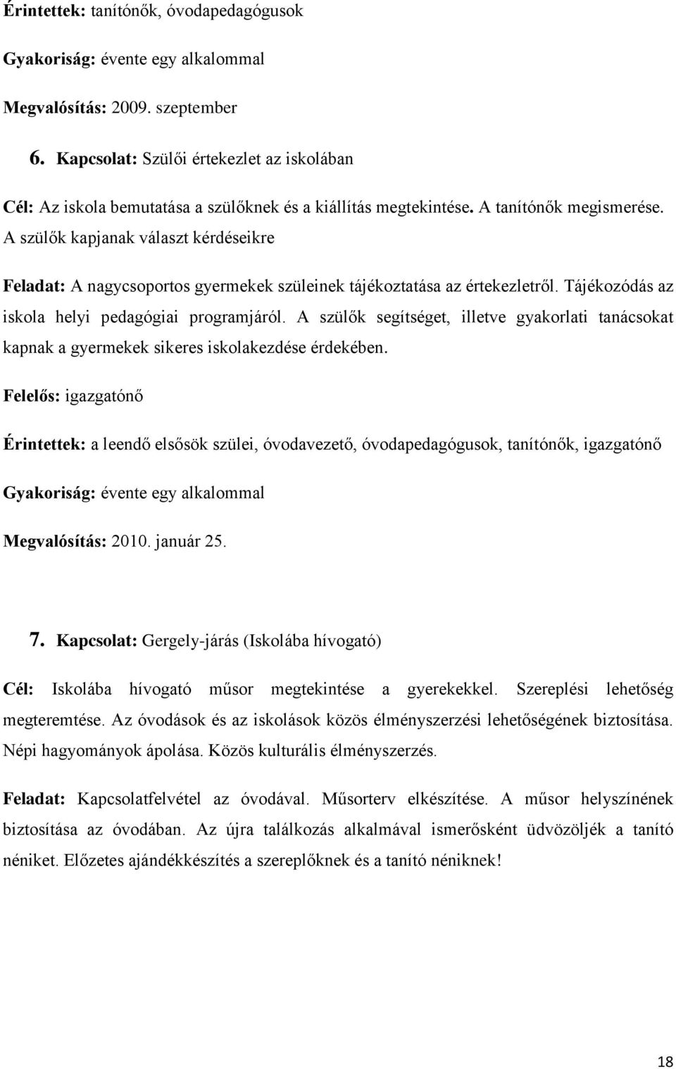 A szülők kapjanak választ kérdéseikre Feladat: A nagycsoportos gyermekek szüleinek tájékoztatása az értekezletről. Tájékozódás az iskola helyi pedagógiai programjáról.