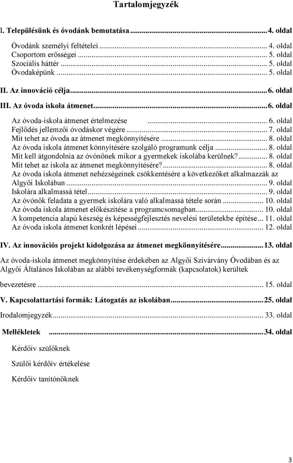 oldal Mit tehet az óvoda az átmenet megkönnyítésére... 8. oldal Az óvoda iskola átmenet könnyítésére szolgáló programunk célja... 8. oldal Mit kell átgondolnia az óvónőnek mikor a gyermekek iskolába kerülnek?