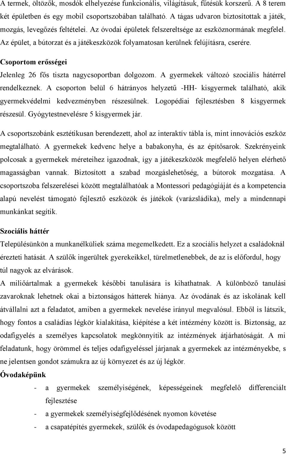 Az épület, a bútorzat és a játékeszközök folyamatosan kerülnek felújításra, cserére. Csoportom erősségei Jelenleg 26 fős tiszta nagycsoportban dolgozom.