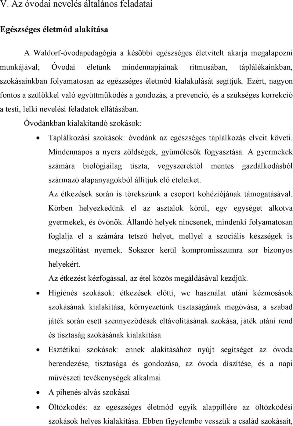 Ezért, nagyon fontos a szülőkkel való együttműködés a gondozás, a prevenció, és a szükséges korrekció a testi, lelki nevelési feladatok ellátásában.