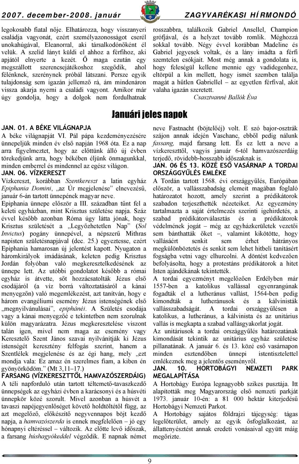 A szelíd lányt küldi el ahhoz a férfihoz, aki apjától elnyerte a kezét. Ő maga ezután egy megszállott szerencsejátékoshoz szegődik, ahol félénknek, szerénynek próbál látszani.