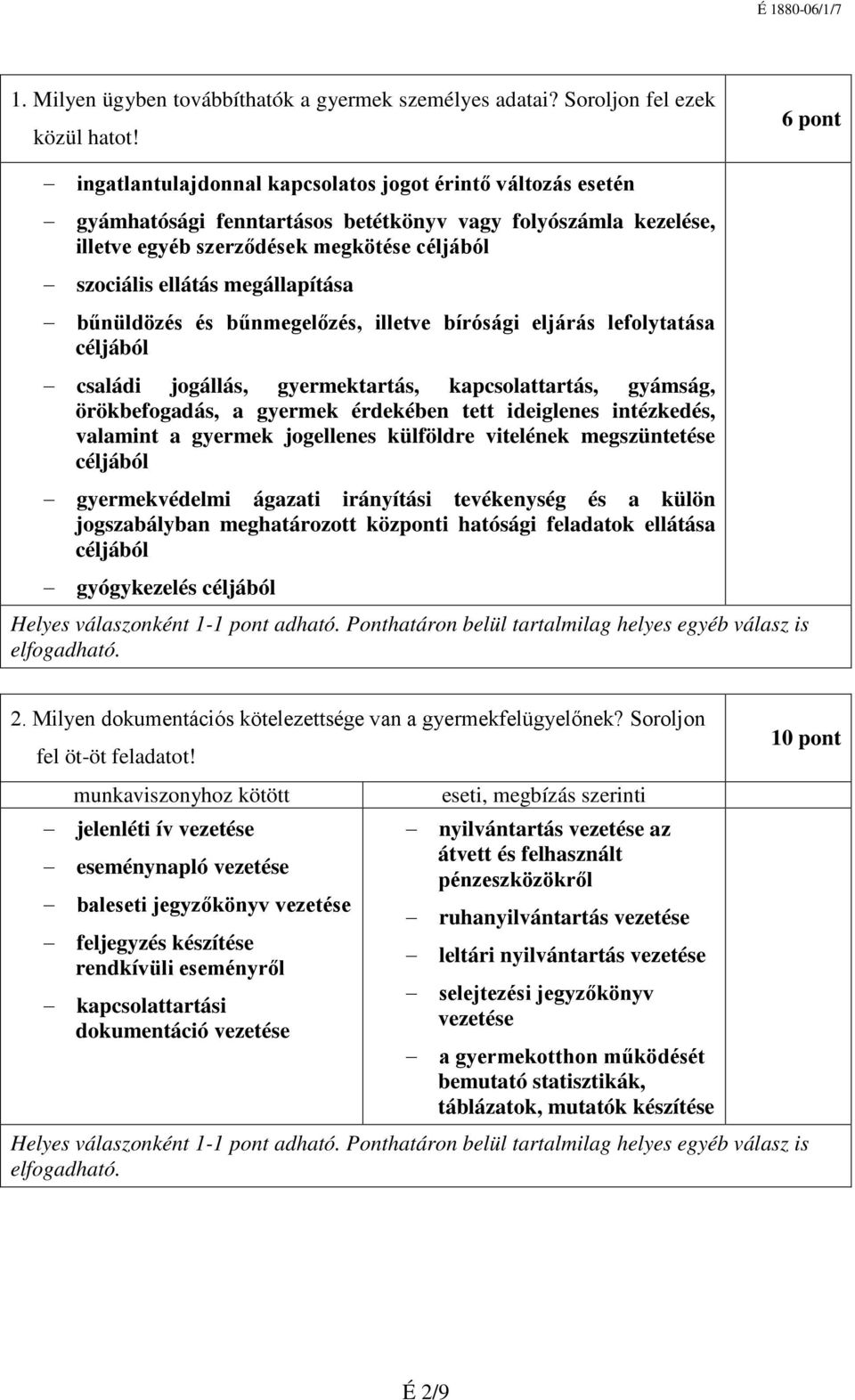 megállapítása bűnüldözés és bűnmegelőzés, illetve bírósági eljárás lefolytatása céljából családi jogállás, gyermektartás, kapcsolattartás, gyámság, örökbefogadás, a gyermek érdekében tett ideiglenes