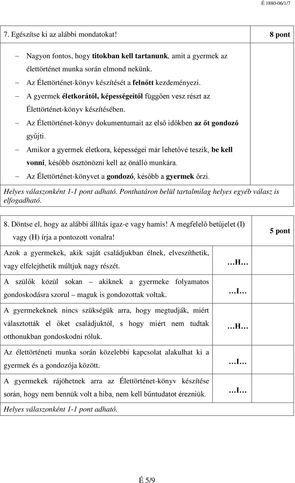 Az Élettörténet-könyv dokumentumait az első időkben az őt gondozó gyűjti. Amikor a gyermek életkora, képességei már lehetővé teszik, be kell vonni, később ösztönözni kell az önálló munkára.