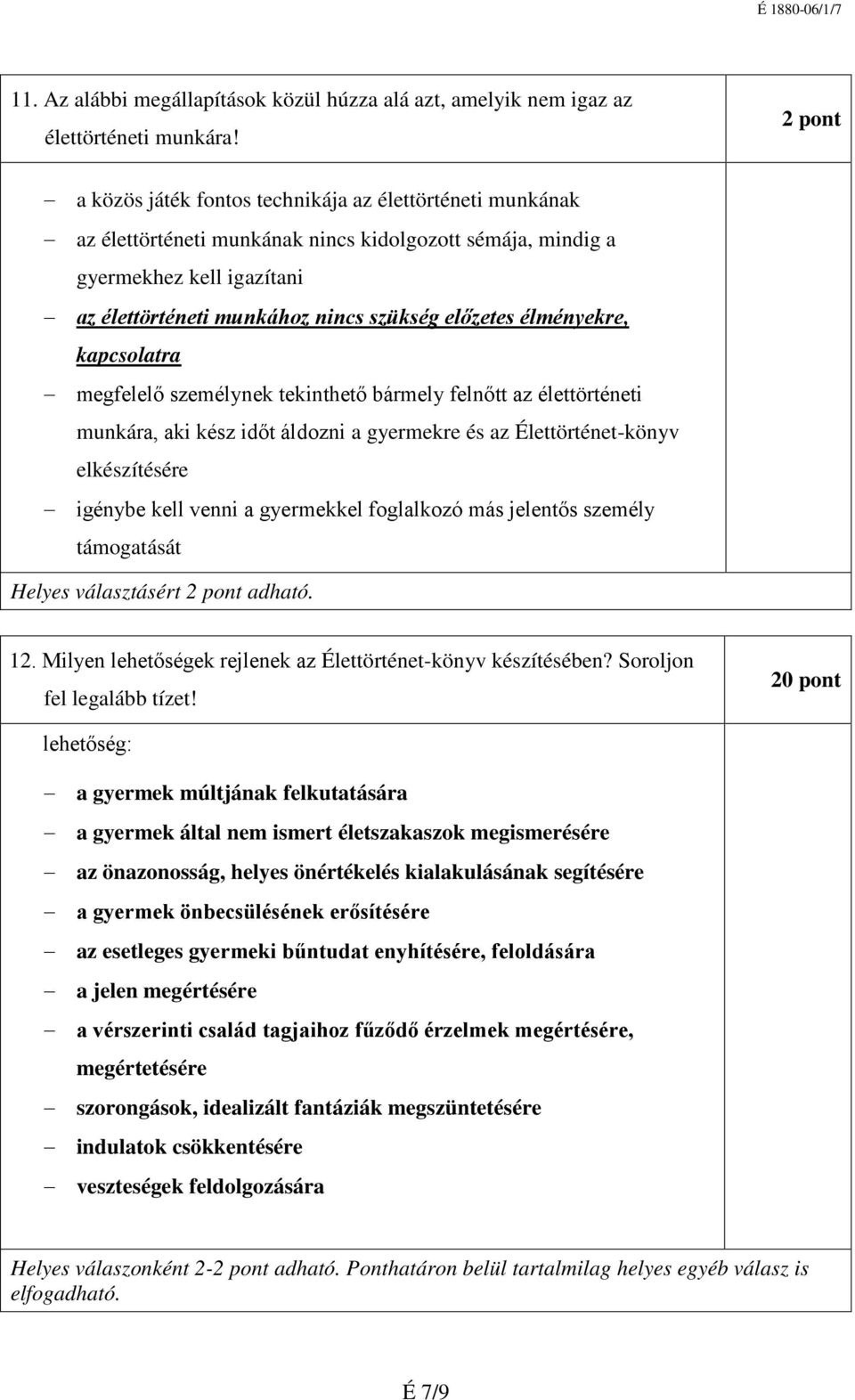 előzetes élményekre, kapcsolatra megfelelő személynek tekinthető bármely felnőtt az élettörténeti munkára, aki kész időt áldozni a gyermekre és az Élettörténet-könyv elkészítésére igénybe kell venni