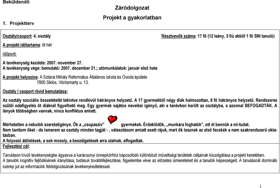 ; utómunkálatok: január első hete A projekt helyszíne: A Sztárai Mihály Református Általános Iskola és Óvoda épülete 7800 Siklós, Vörösmarty u. 13.