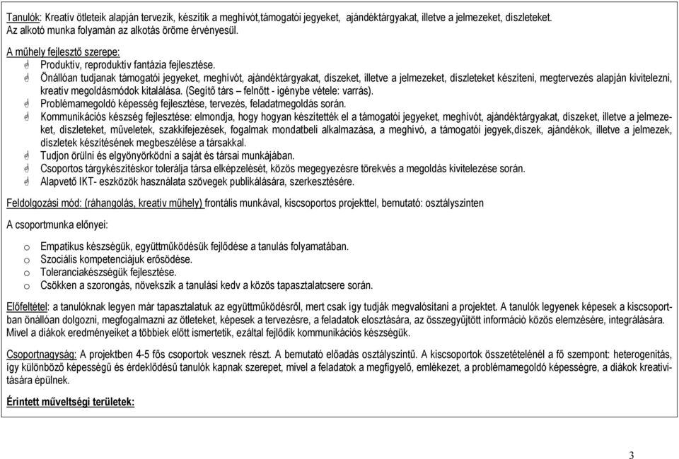 Önállóan tudjanak támogatói jegyeket, meghívót, ajándéktárgyakat, díszeket, illetve a jelmezeket, díszleteket készíteni, megtervezés alapján kivitelezni, kreatív megoldásmódok kitalálása.