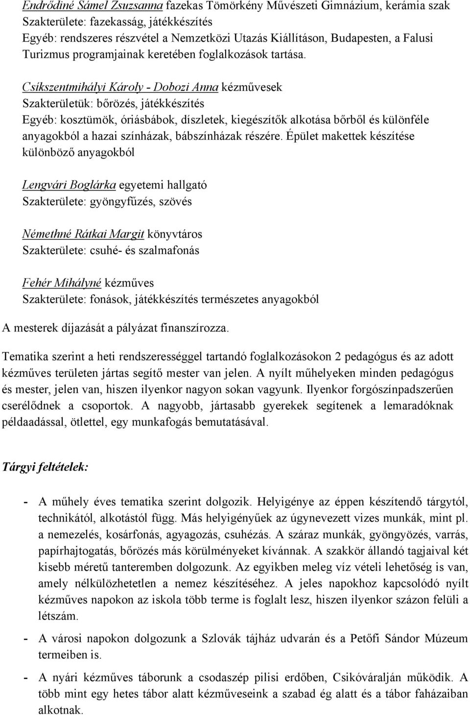 Csíkszentmihályi Károly - Dobozi Anna kézművesek Szakterületük: bőrözés, játékkészítés Egyéb: kosztümök, óriásbábok, díszletek, kiegészítők alkotása bőrből és különféle anyagokból a hazai színházak,