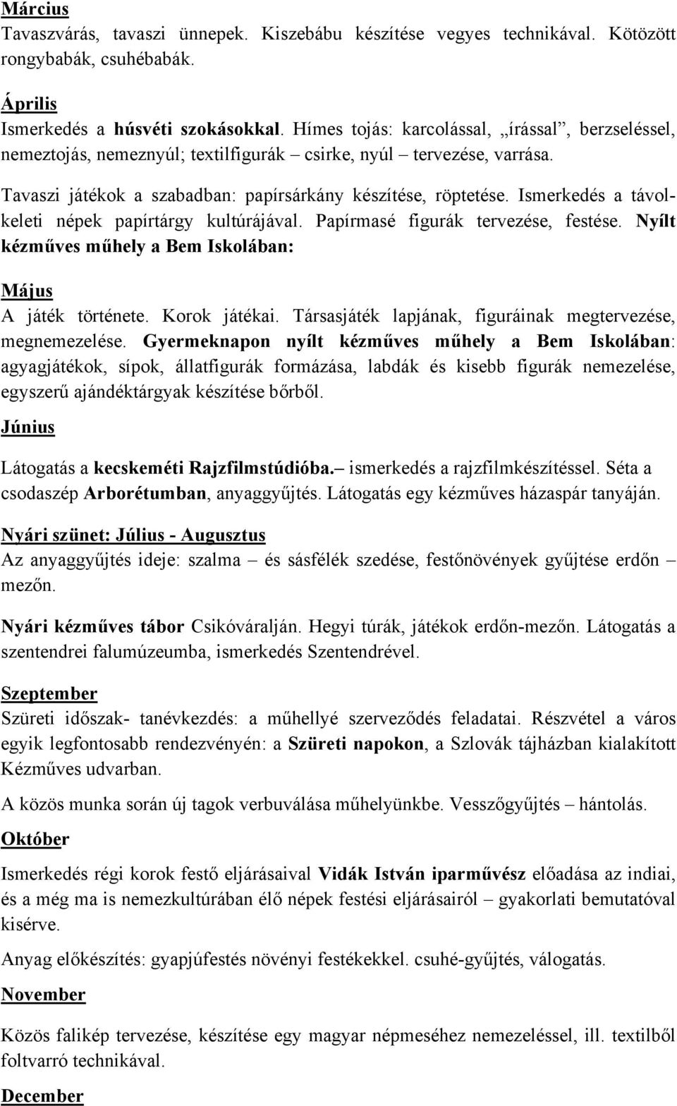 Ismerkedés a távolkeleti népek papírtárgy kultúrájával. Papírmasé figurák tervezése, festése. Nyílt kézműves műhely a Bem Iskolában: Május A játék története. Korok játékai.