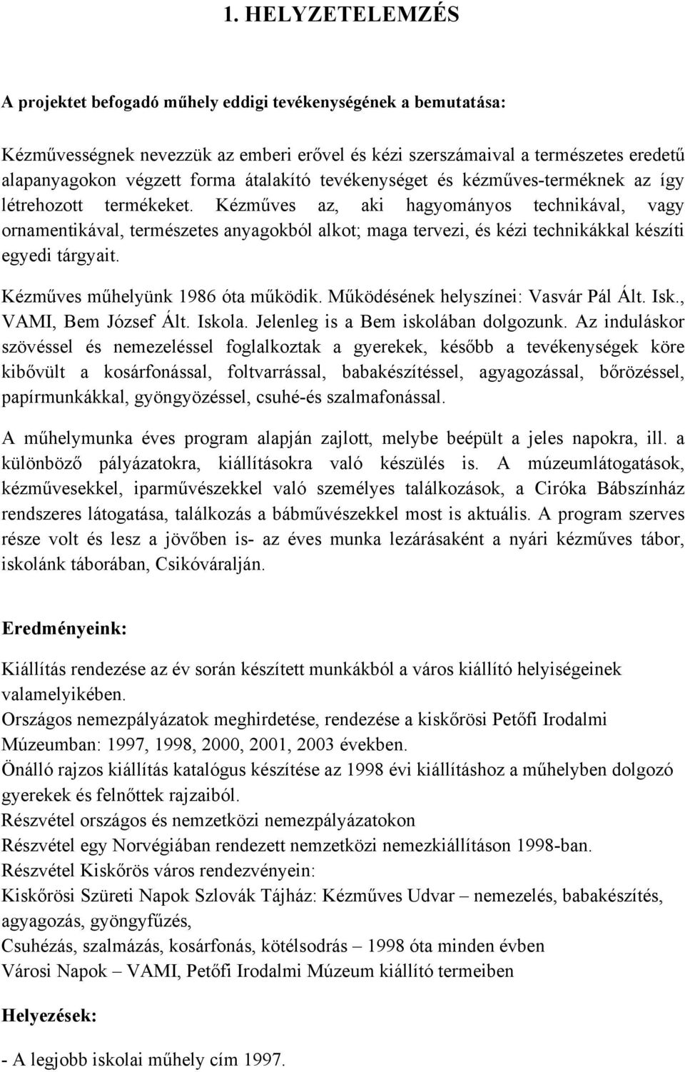 Kézműves az, aki hagyományos technikával, vagy ornamentikával, természetes anyagokból alkot; maga tervezi, és kézi technikákkal készíti egyedi tárgyait. Kézműves műhelyünk 1986 óta működik.