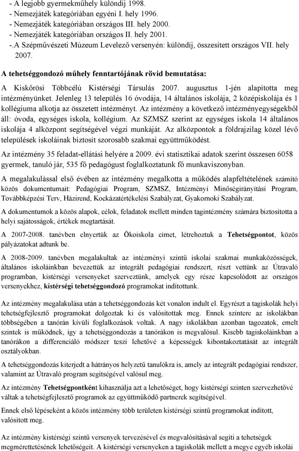 Jelenleg 13 település 16 óvodája, 14 általános iskolája, 2 középiskolája és 1 kollégiuma alkotja az összetett intézményt.