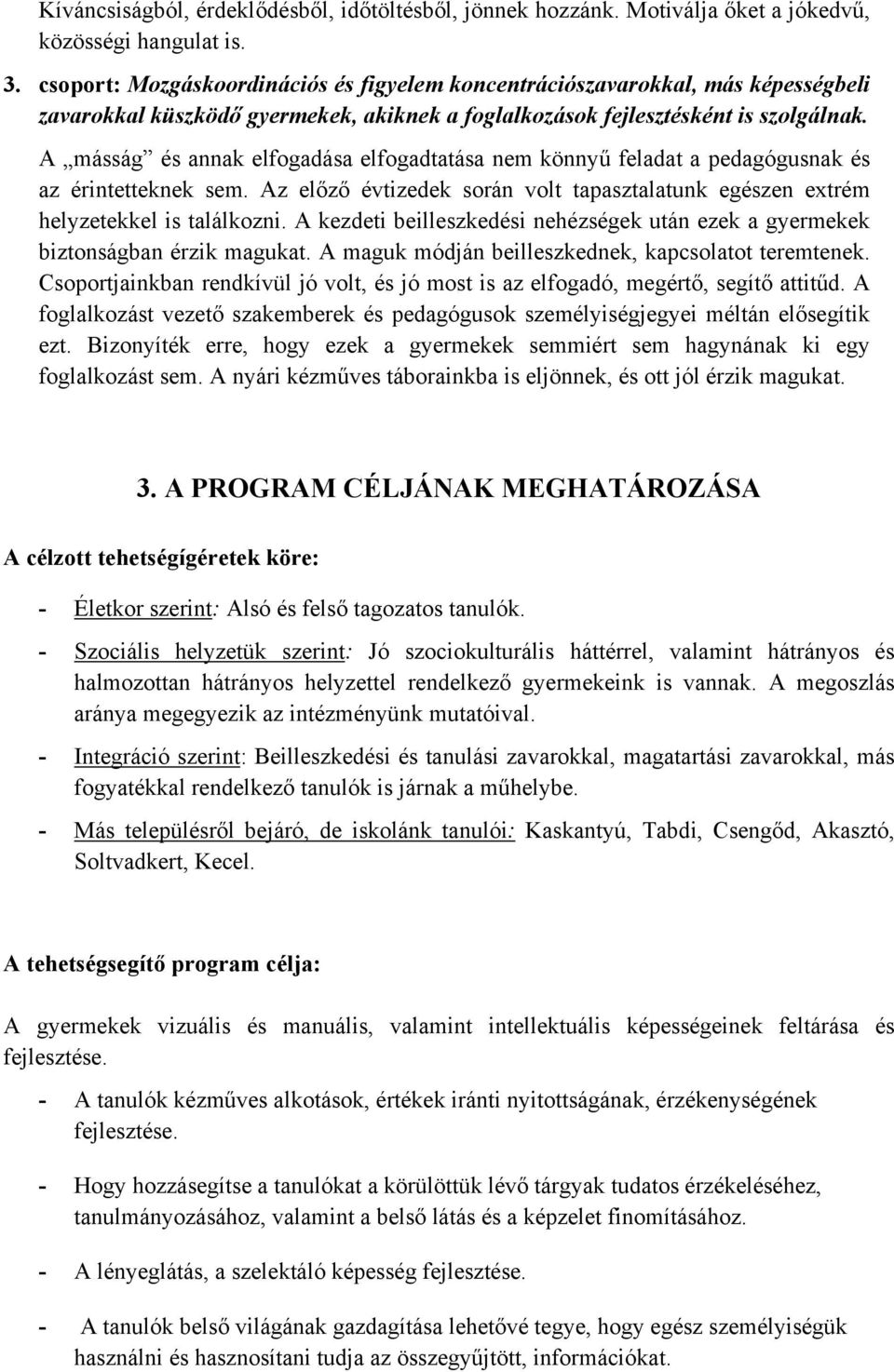 A másság és annak elfogadása elfogadtatása nem könnyű feladat a pedagógusnak és az érintetteknek sem. Az előző évtizedek során volt tapasztalatunk egészen extrém helyzetekkel is találkozni.