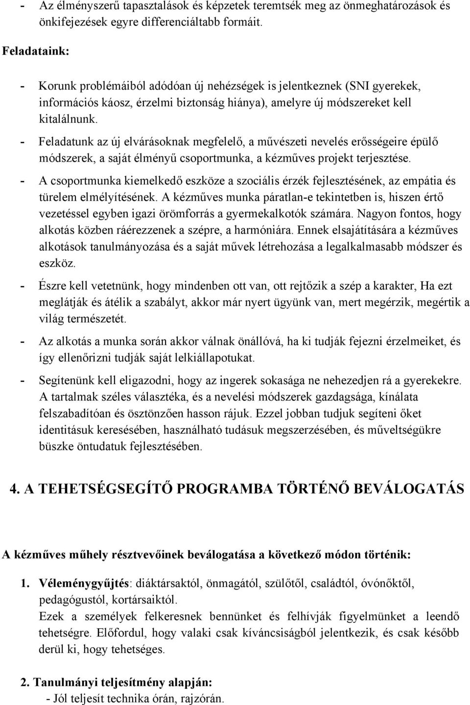 - Feladatunk az új elvárásoknak megfelelő, a művészeti nevelés erősségeire épülő módszerek, a saját élményű csoportmunka, a kézműves projekt terjesztése.