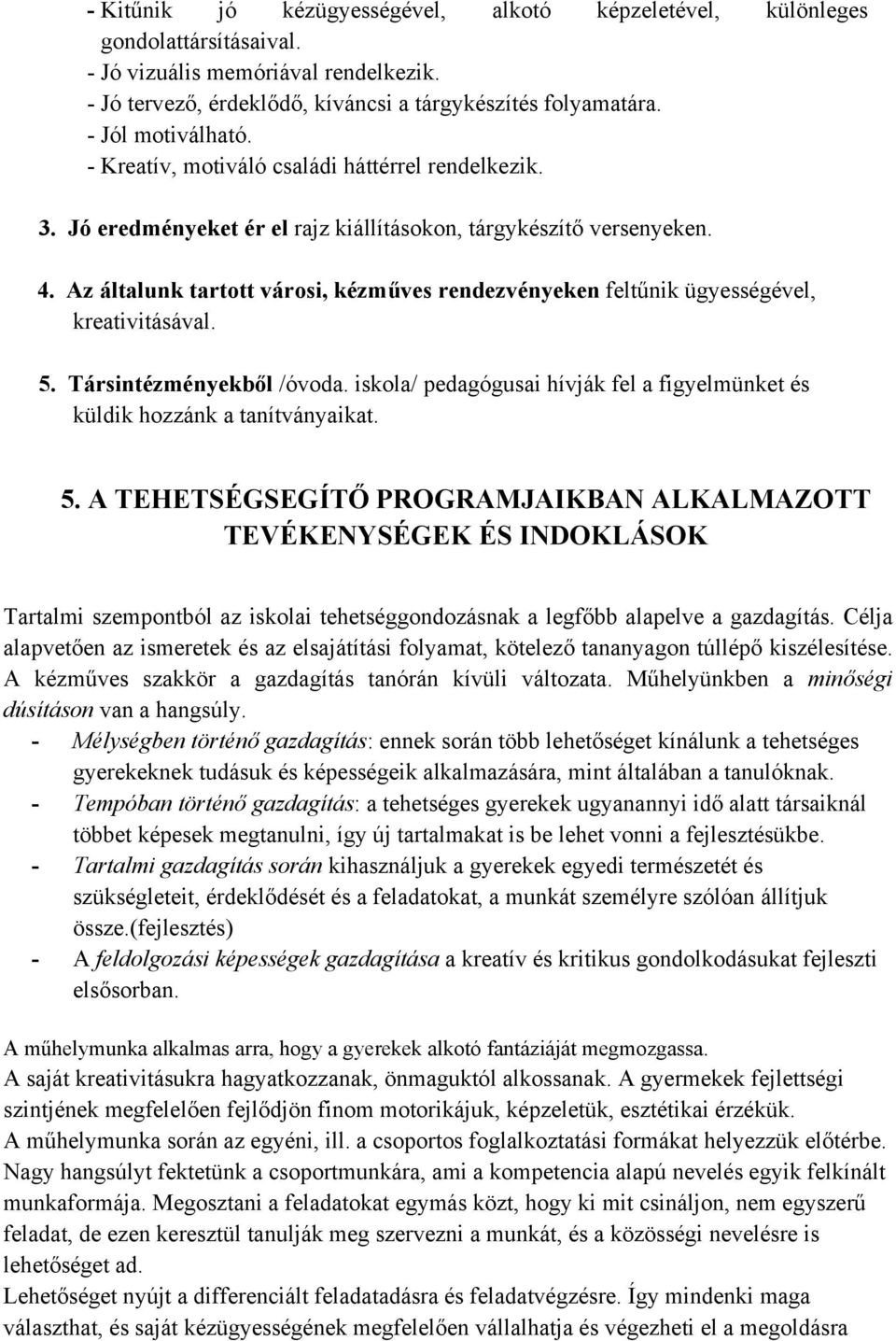 Az általunk tartott városi, kézműves rendezvényeken feltűnik ügyességével, kreativitásával. 5. Társintézményekből /óvoda.