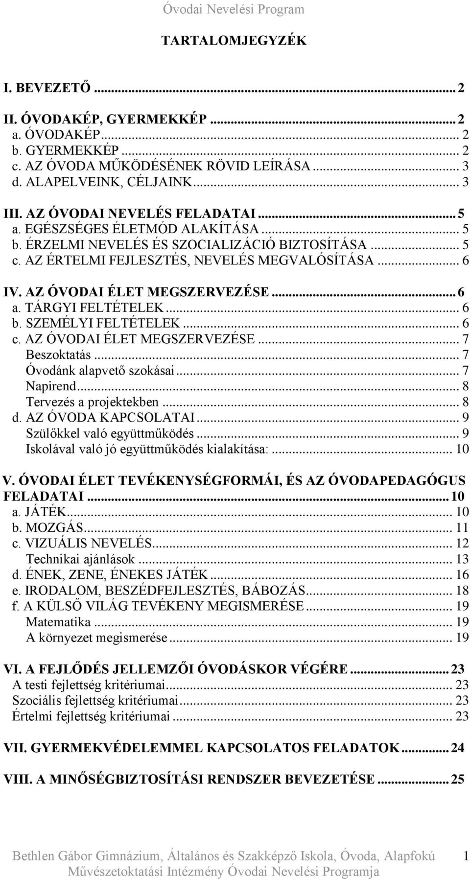 AZ ÓVODAI ÉLET MEGSZERVEZÉSE... 6 a. TÁRGYI FELTÉTELEK... 6 b. SZEMÉLYI FELTÉTELEK... 6 c. AZ ÓVODAI ÉLET MEGSZERVEZÉSE... 7 Beszoktatás... 7 Óvodánk alapvető szokásai... 7 Napirend.