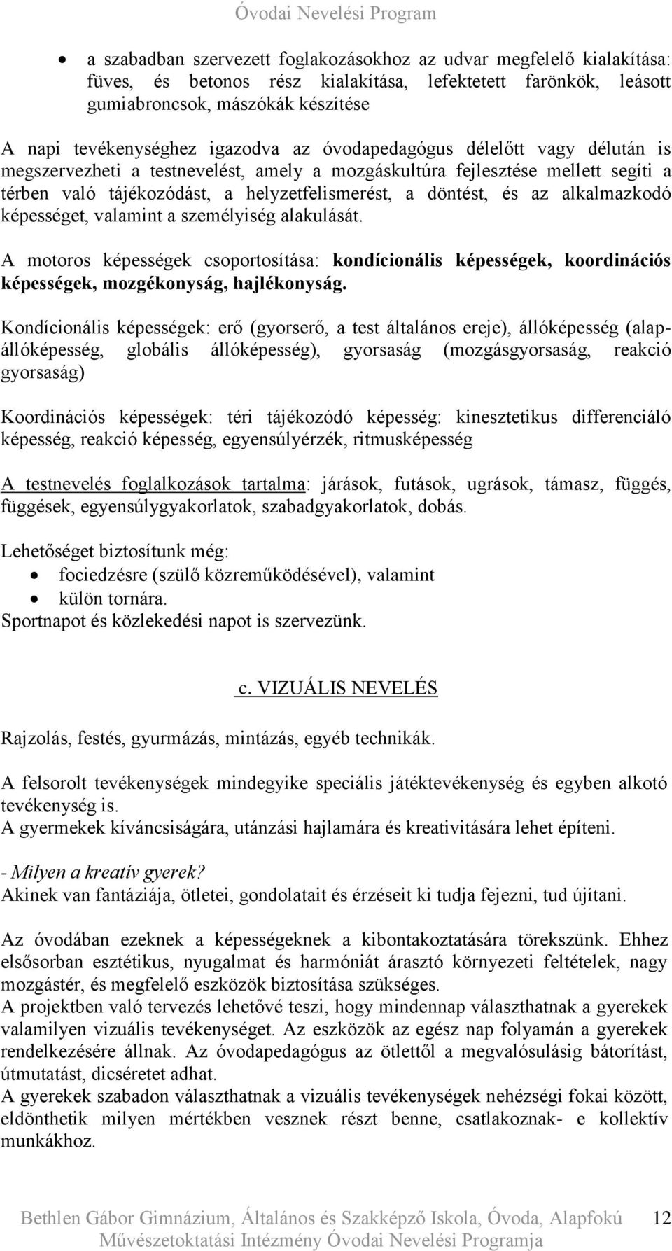 alkalmazkodó képességet, valamint a személyiség alakulását. A motoros képességek csoportosítása: kondícionális képességek, koordinációs képességek, mozgékonyság, hajlékonyság.