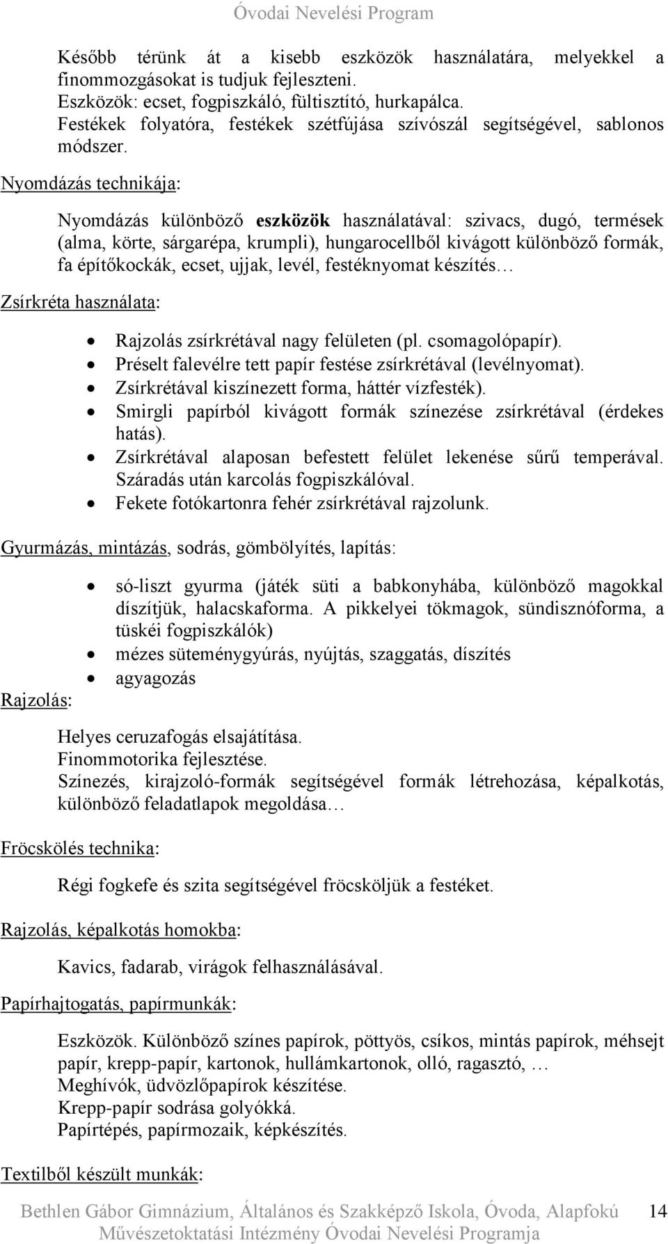 Nyomdázás technikája: Nyomdázás különböző eszközök használatával: szivacs, dugó, termések (alma, körte, sárgarépa, krumpli), hungarocellből kivágott különböző formák, fa építőkockák, ecset, ujjak,