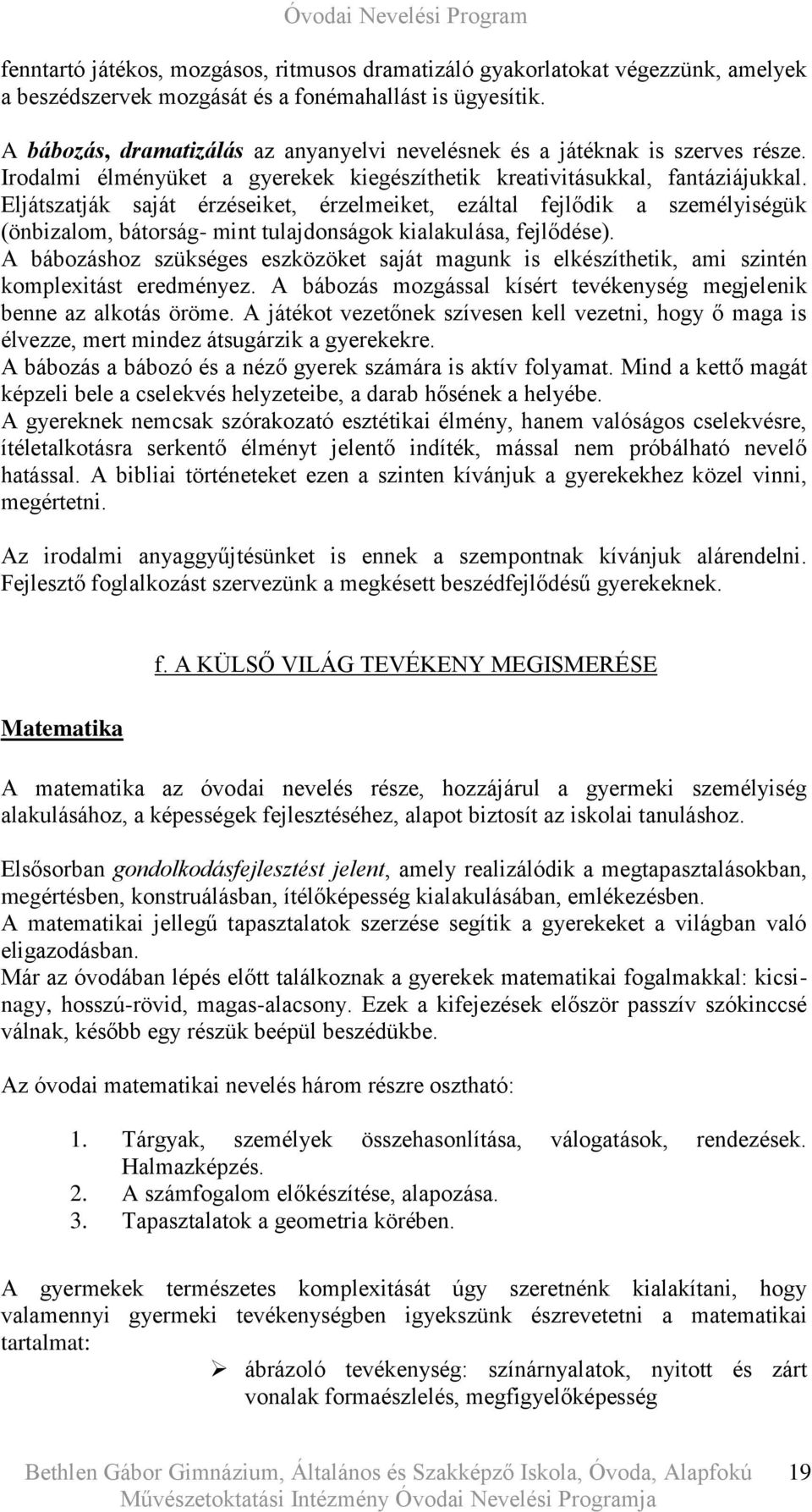 Eljátszatják saját érzéseiket, érzelmeiket, ezáltal fejlődik a személyiségük (önbizalom, bátorság- mint tulajdonságok kialakulása, fejlődése).