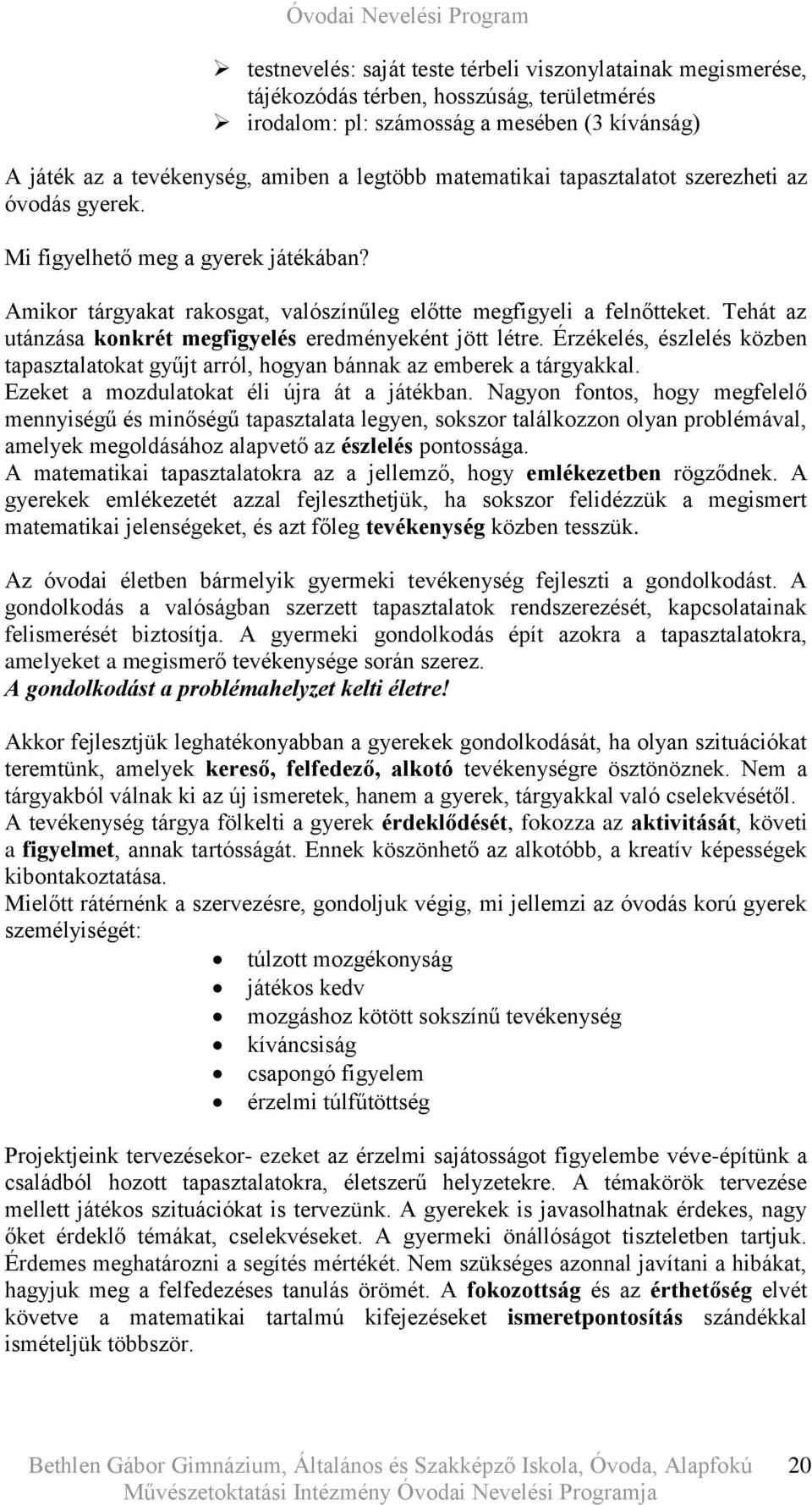 Tehát az utánzása konkrét megfigyelés eredményeként jött létre. Érzékelés, észlelés közben tapasztalatokat gyűjt arról, hogyan bánnak az emberek a tárgyakkal.