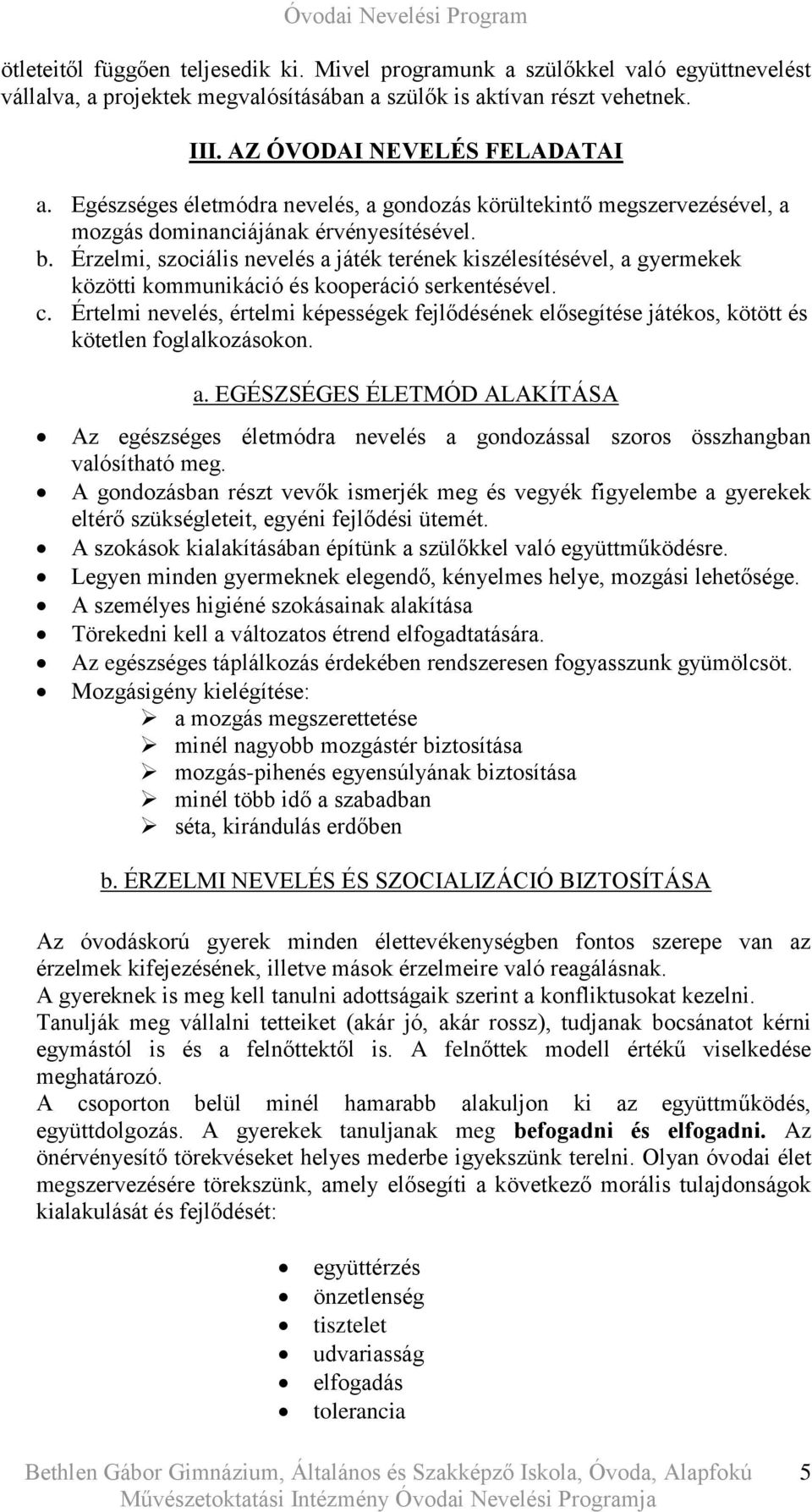 Érzelmi, szociális nevelés a játék terének kiszélesítésével, a gyermekek közötti kommunikáció és kooperáció serkentésével. c.