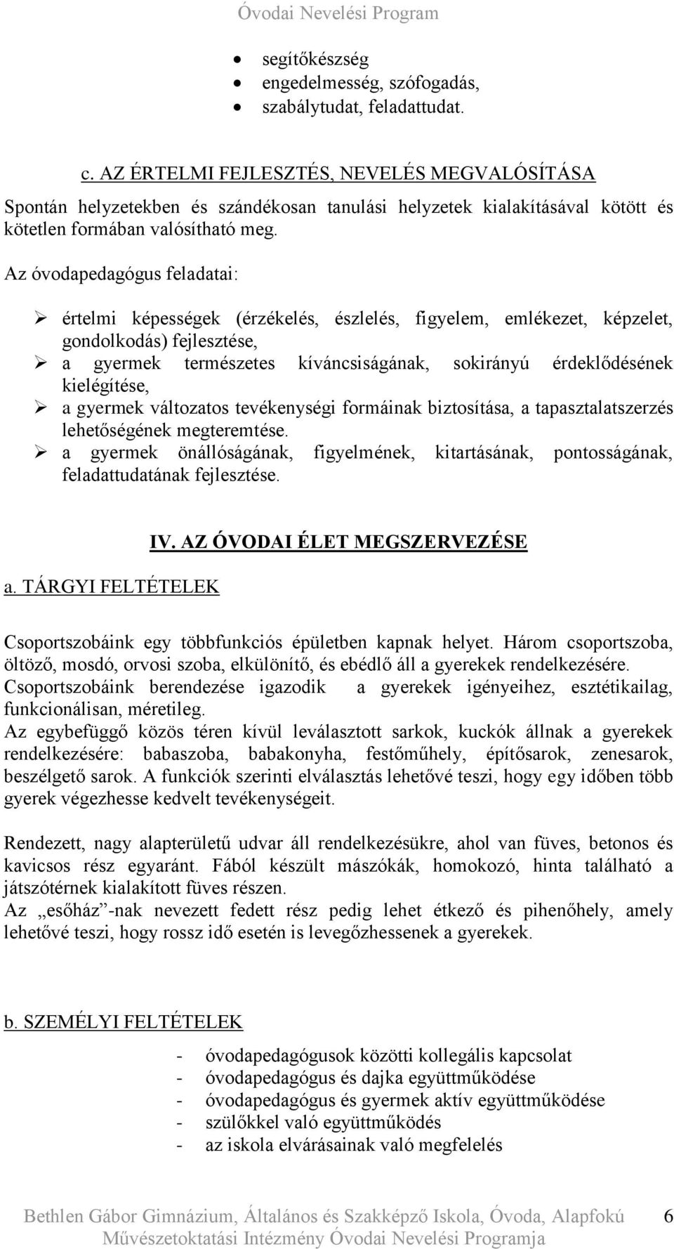 Az óvodapedagógus feladatai: értelmi képességek (érzékelés, észlelés, figyelem, emlékezet, képzelet, gondolkodás) fejlesztése, a gyermek természetes kíváncsiságának, sokirányú érdeklődésének