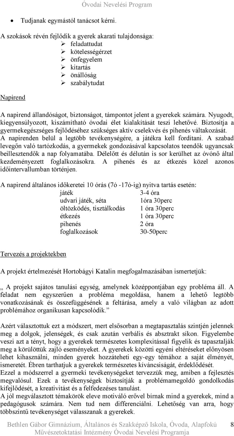 gyerekek számára. Nyugodt, kiegyensúlyozott, kiszámítható óvodai élet kialakítását teszi lehetővé. Biztosítja a gyermekegészséges fejlődéséhez szükséges aktív cselekvés és pihenés váltakozását.