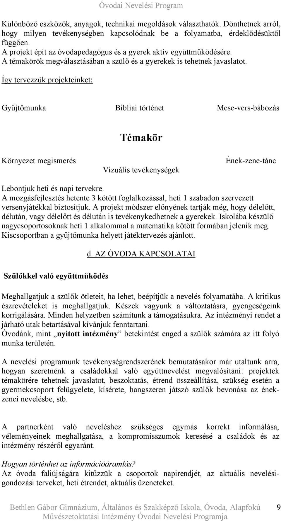 Így tervezzük projekteinket: Gyűjtőmunka Bibliai történet Mese-vers-bábozás Témakör Környezet megismerés Vizuális tevékenységek Ének-zene-tánc Lebontjuk heti és napi tervekre.