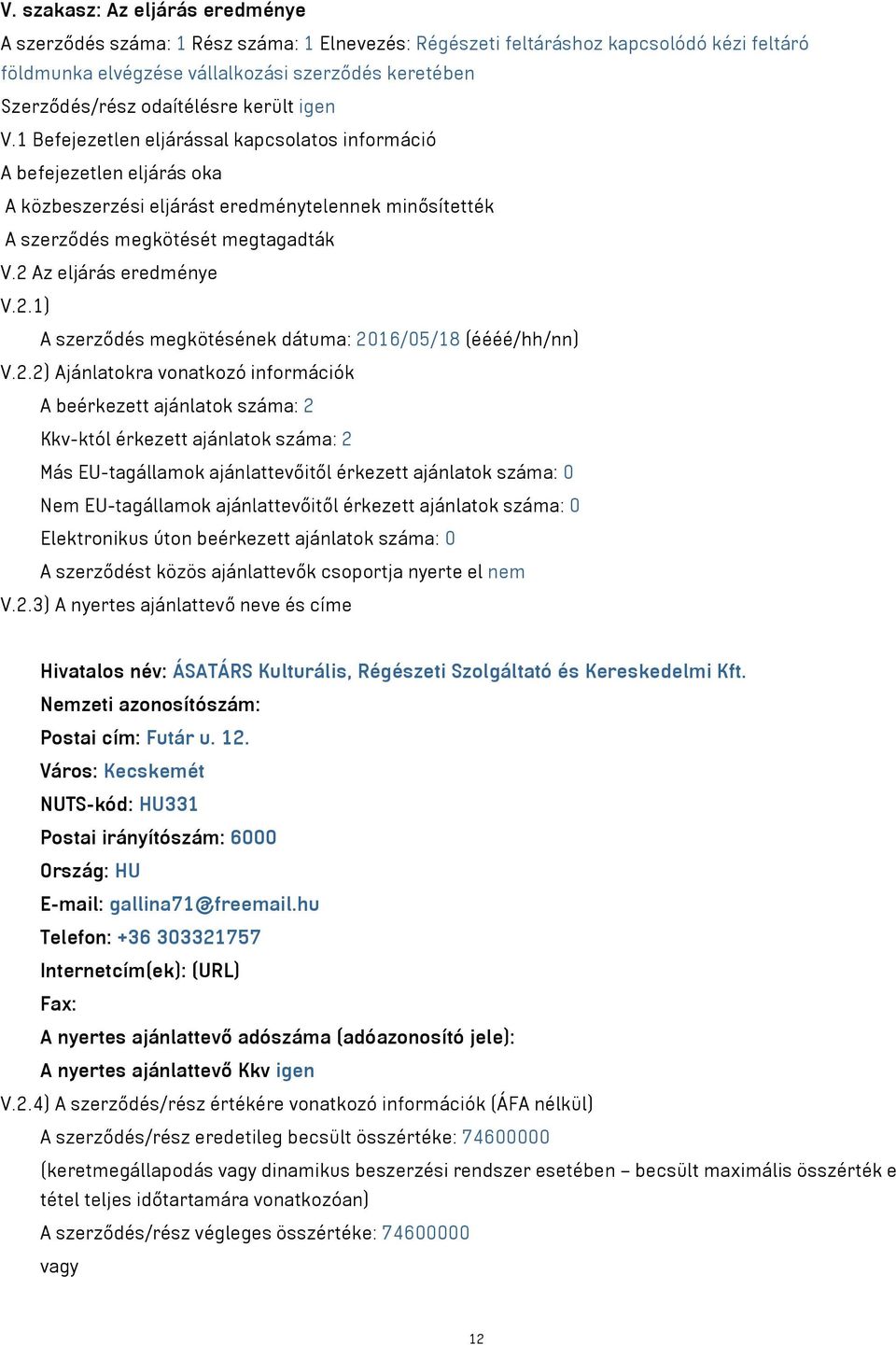 2 Az eljárás eredménye V.2.1) A szerződés megkötésének dátuma: 2016/05/18 (éééé/hh/nn) V.2.2) Ajánlatokra vonatkozó információk A beérkezett ajánlatok száma: 2 Kkv-któl érkezett ajánlatok száma: 2