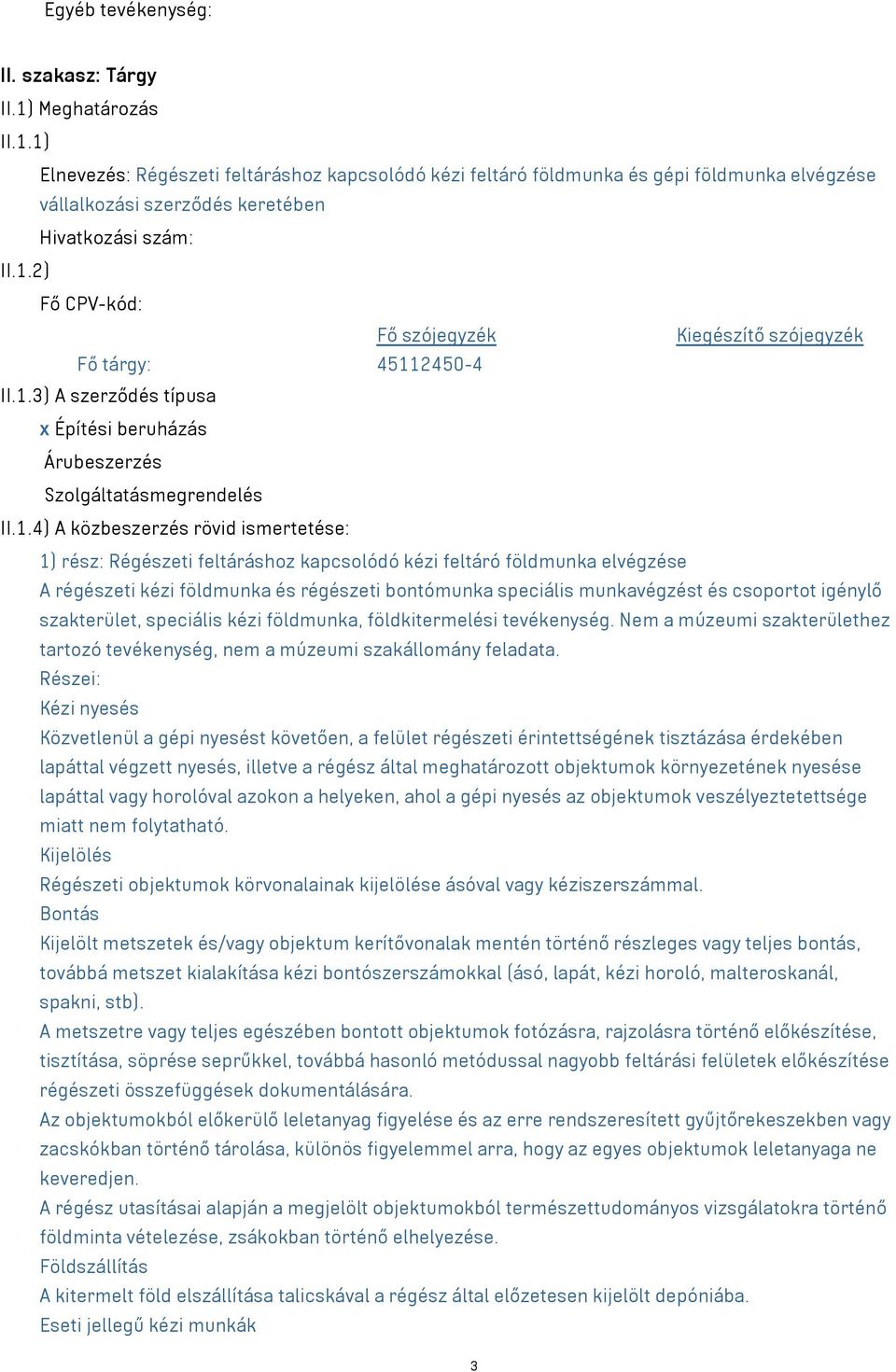 1) rész: Régészeti feltáráshoz kapcsolódó kézi feltáró földmunka elvégzése A régészeti kézi földmunka és régészeti bontómunka speciális munkavégzést és csoportot igénylő szakterület, speciális kézi