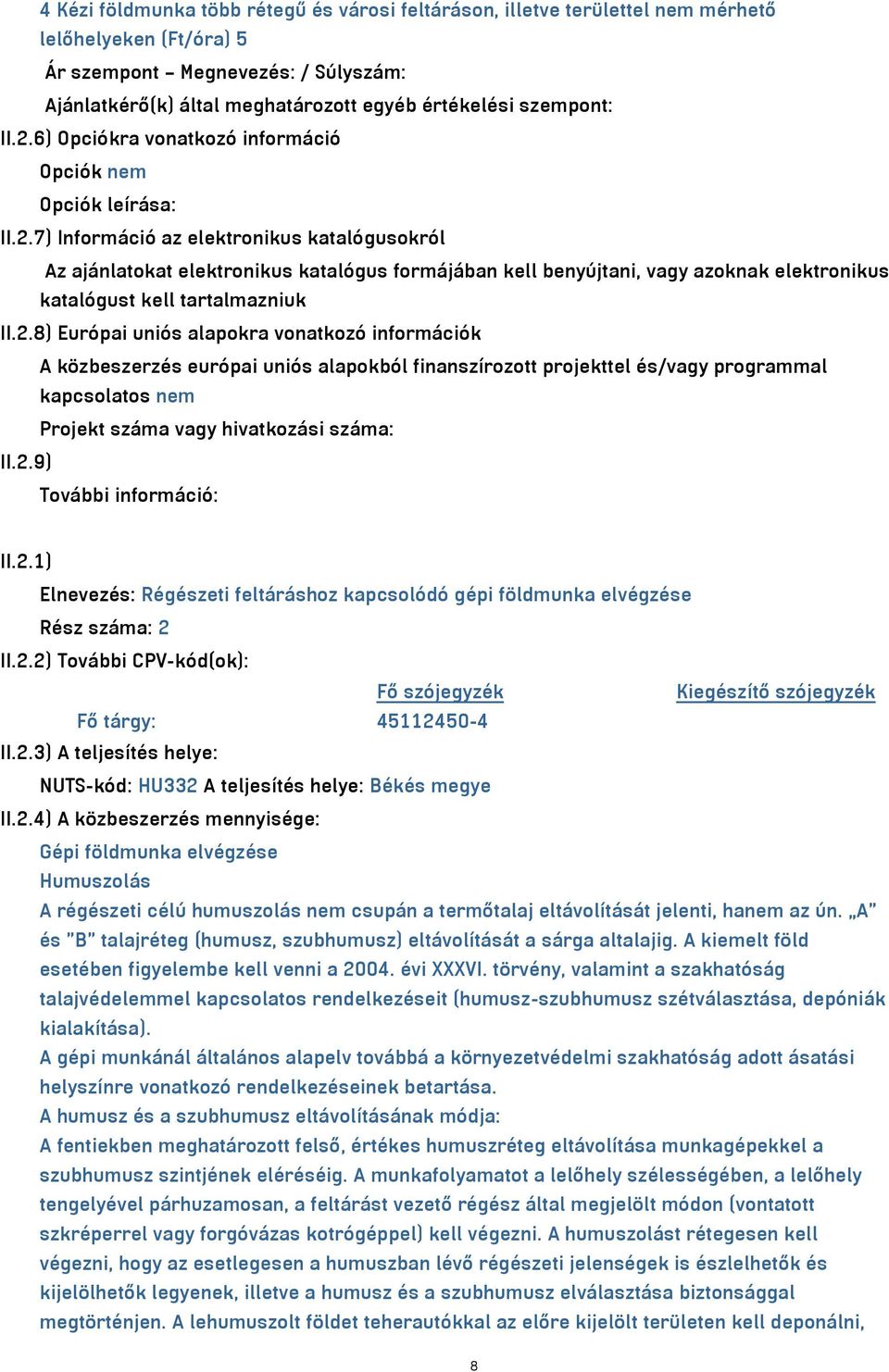 2.8) Európai uniós alapokra vonatkozó információk A közbeszerzés európai uniós alapokból finanszírozott projekttel és/vagy programmal kapcsolatos nem Projekt száma vagy hivatkozási száma: II.2.9) További információ: II.