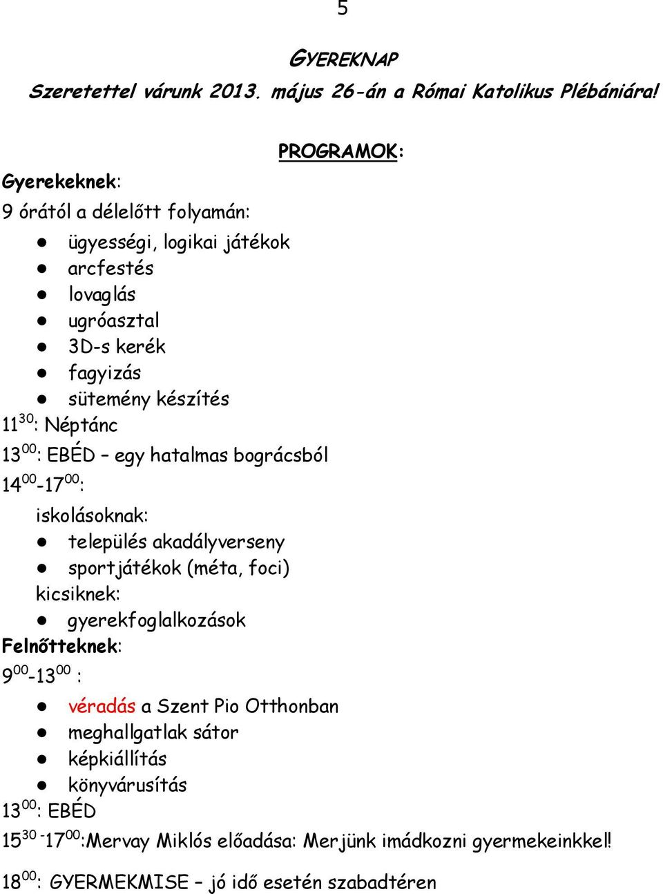 13 00 : EBÉD egy hatalmas bográcsból 14 00-17 00 : iskolásoknak: település akadályverseny sportjátékok (méta, foci) kicsiknek: gyerekfoglalkozások