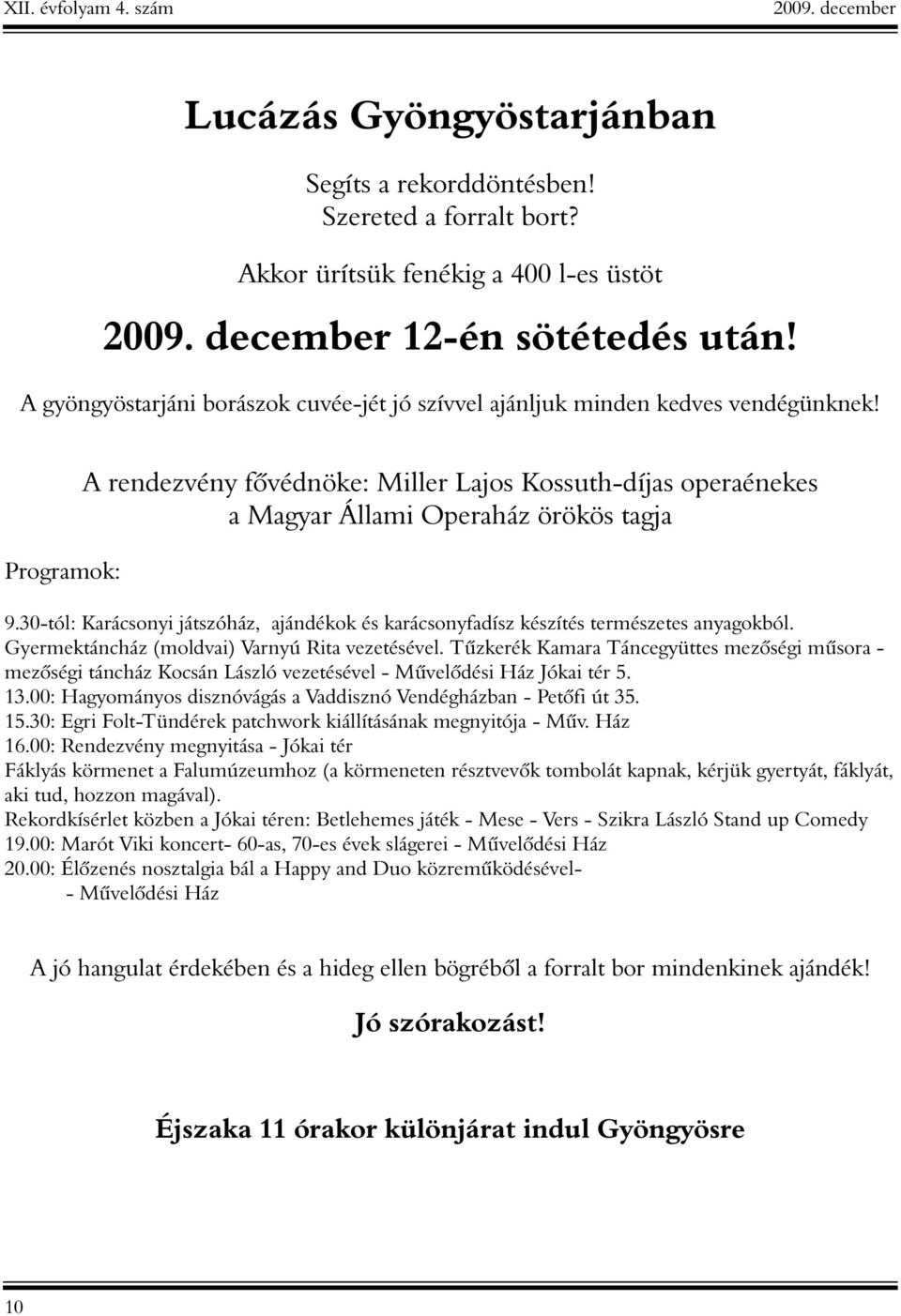 30-tól: Karácsonyi játszóház, ajándékok és karácsonyfadísz készítés természetes anyagokból. Gyermektáncház (moldvai) Varnyú Rita vezetésével.