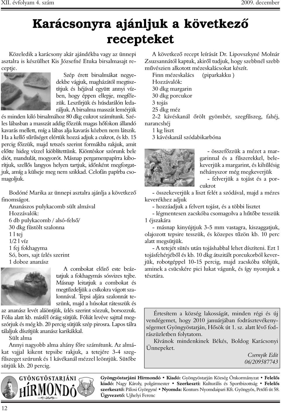 A birsalma masszát lemérjük és minden kiló birsalmához 80 dkg cukrot számítunk.