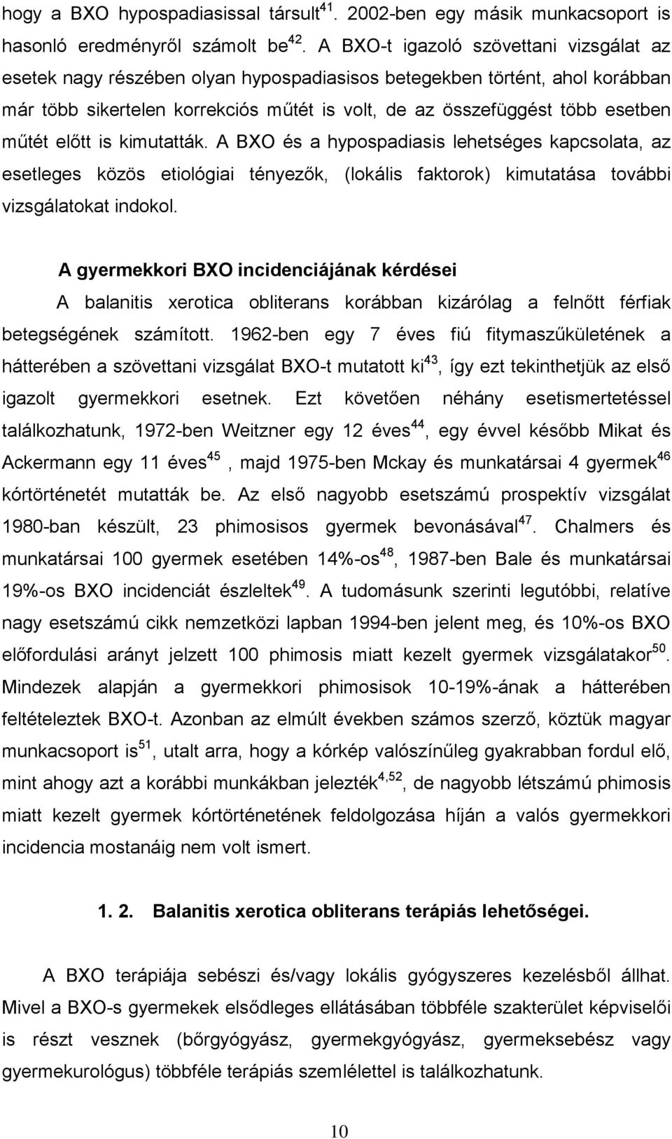 műtét előtt is kimutatták. A BXO és a hypospadiasis lehetséges kapcsolata, az esetleges közös etiológiai tényezők, (lokális faktorok) kimutatása további vizsgálatokat indokol.