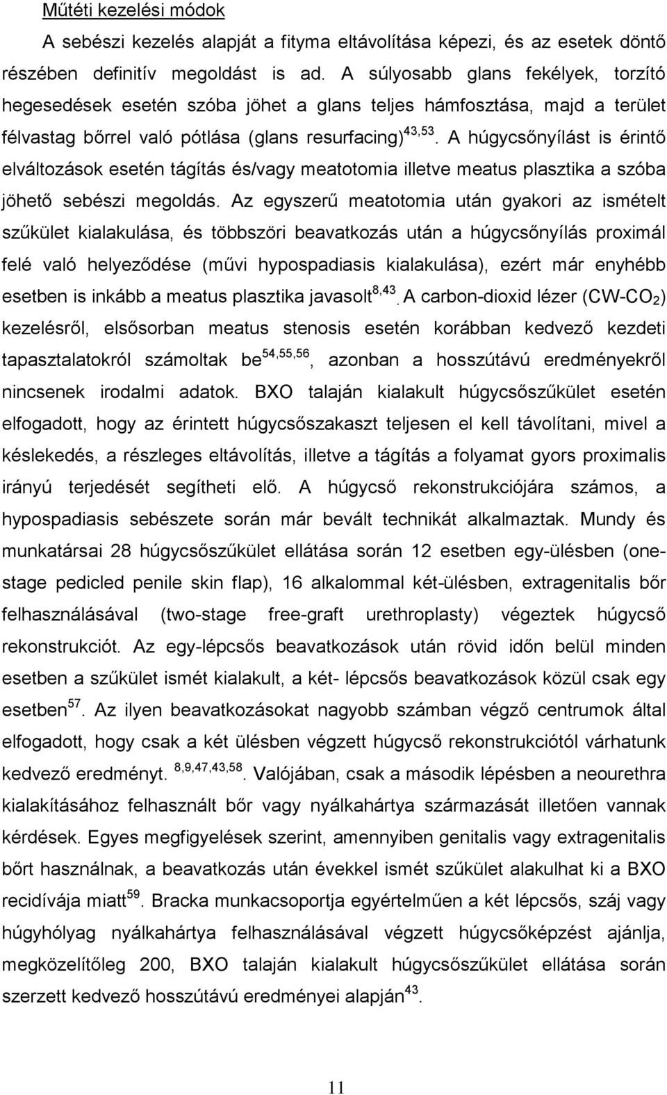 A húgycsőnyílást is érintő elváltozások esetén tágítás és/vagy meatotomia illetve meatus plasztika a szóba jöhető sebészi megoldás.