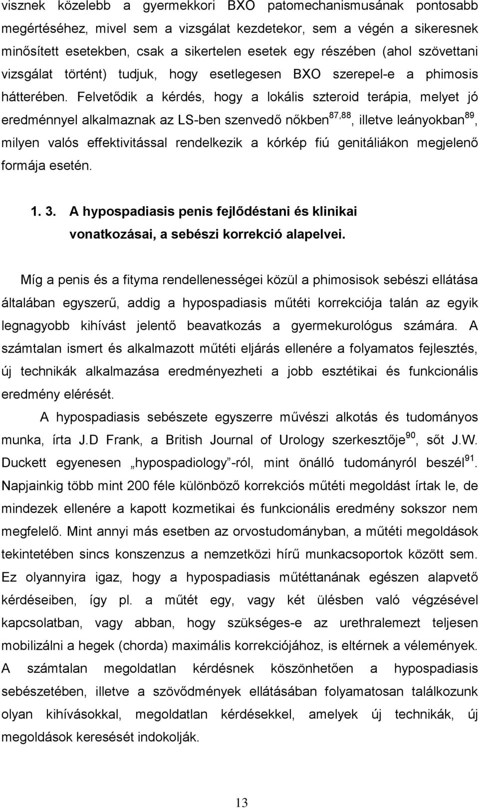 Felvetődik a kérdés, hogy a lokális szteroid terápia, melyet jó eredménnyel alkalmaznak az LS-ben szenvedő nőkben 87,88, illetve leányokban 89, milyen valós effektivitással rendelkezik a kórkép fiú