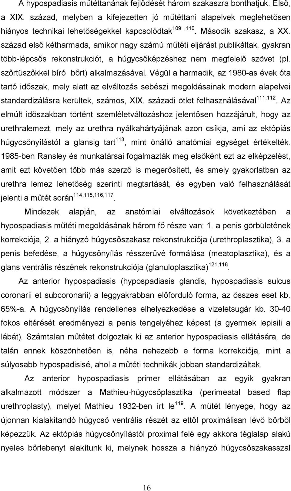 század első kétharmada, amikor nagy számú műtéti eljárást publikáltak, gyakran több-lépcsős rekonstrukciót, a húgycsőképzéshez nem megfelelő szövet (pl. szőrtüszőkkel bíró bőrt) alkalmazásával.