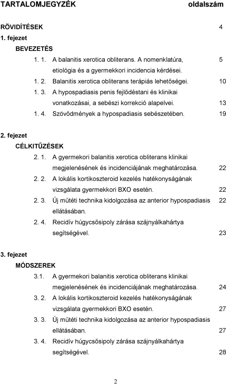 Szövődmények a hypospadiasis sebészetében. 19 2. fejezet CÉLKITŰZÉSEK 2. 1. A gyermekori balanitis xerotica obliterans klinikai megjelenésének és incidenciájának meghatározása. 22 2. 2. A lokális kortikoszteroid kezelés hatékonyságának vizsgálata gyermekkori BXO esetén.