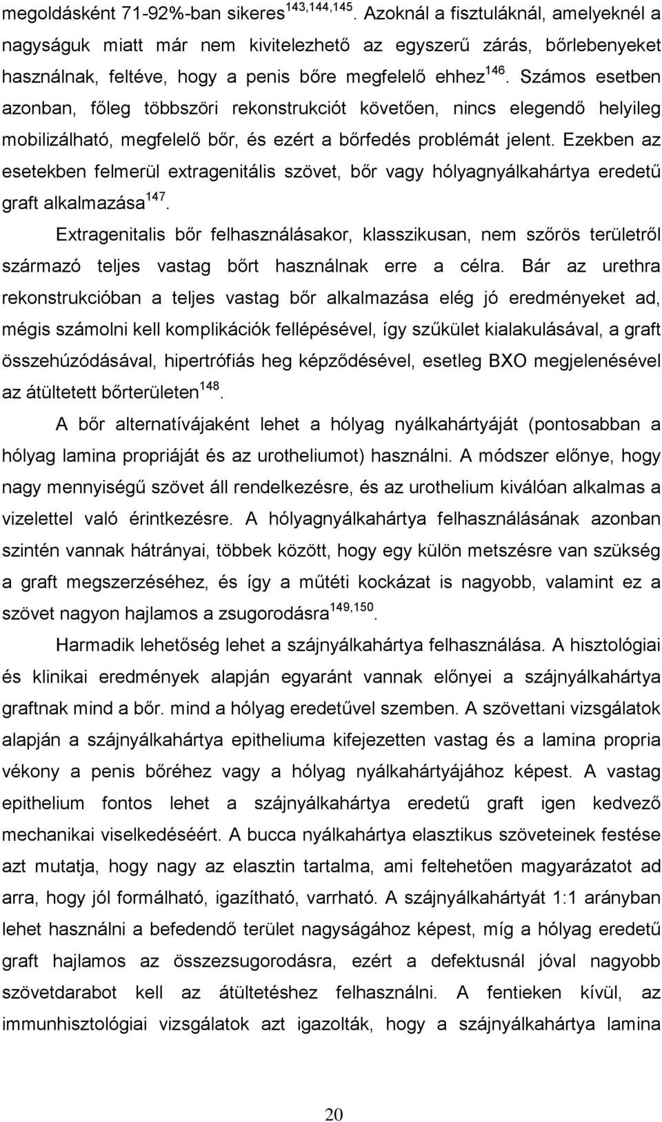 Számos esetben azonban, főleg többszöri rekonstrukciót követően, nincs elegendő helyileg mobilizálható, megfelelő bőr, és ezért a bőrfedés problémát jelent.