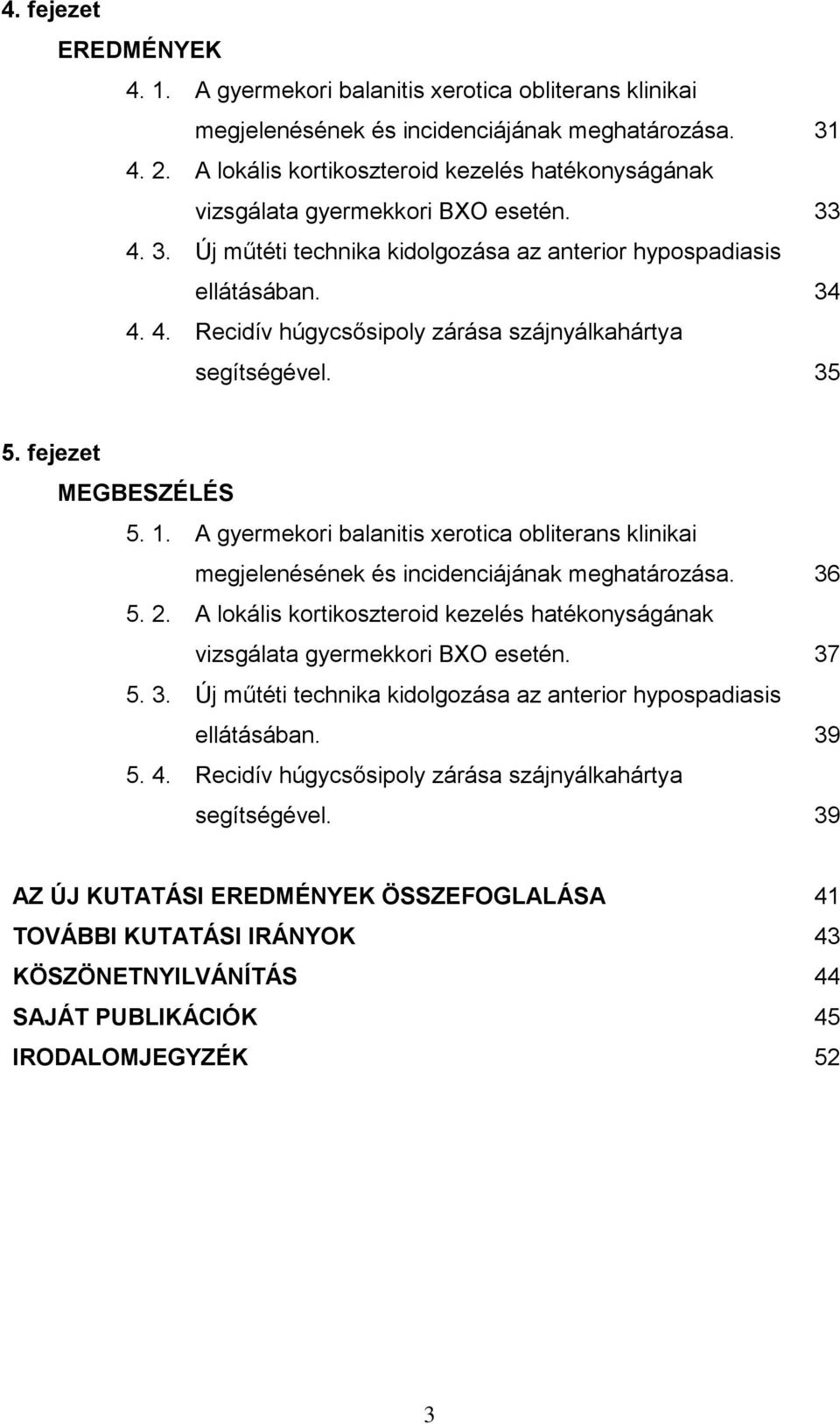 35 5. fejezet MEGBESZÉLÉS 5. 1. A gyermekori balanitis xerotica obliterans klinikai megjelenésének és incidenciájának meghatározása. 36 5. 2.