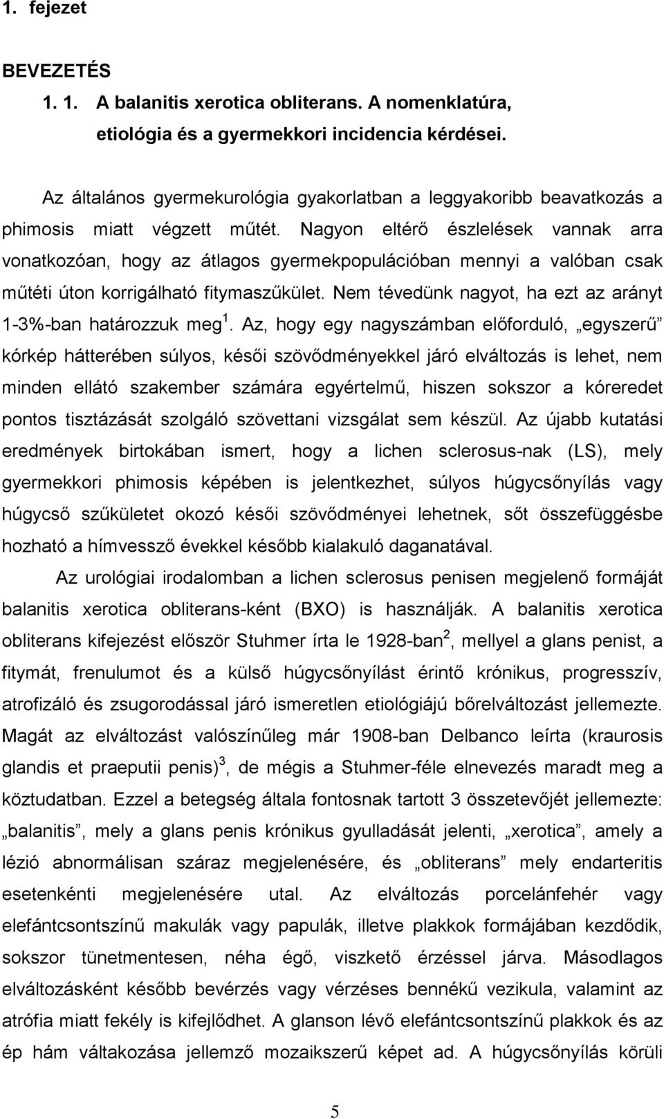 Nagyon eltérő észlelések vannak arra vonatkozóan, hogy az átlagos gyermekpopulációban mennyi a valóban csak műtéti úton korrigálható fitymaszűkület.