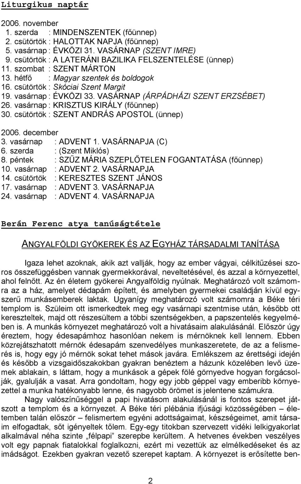 VASÁRNAP (ÁRPÁDHÁZI SZENT ERZSÉBET) 26. vasárnap : KRISZTUS KIRÁLY (főünnep) 30. csütörtök : SZENT ANDRÁS APOSTOL (ünnep) 2006. december 3. vasárnap : ADVENT 1. VASÁRNAPJA (C) 6.